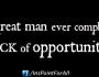No Great Man Ever Complains about lack of Opportunities